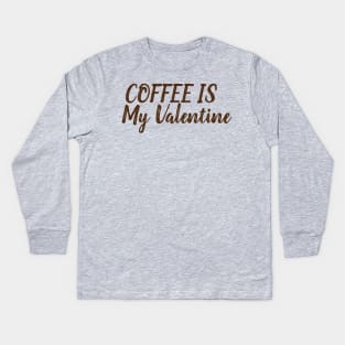 Coffee Is My Valentine Kids Long Sleeve T-Shirt